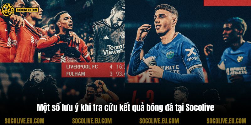 Một số lưu ý khi tra cứu kết quả bóng đá tại Socolive