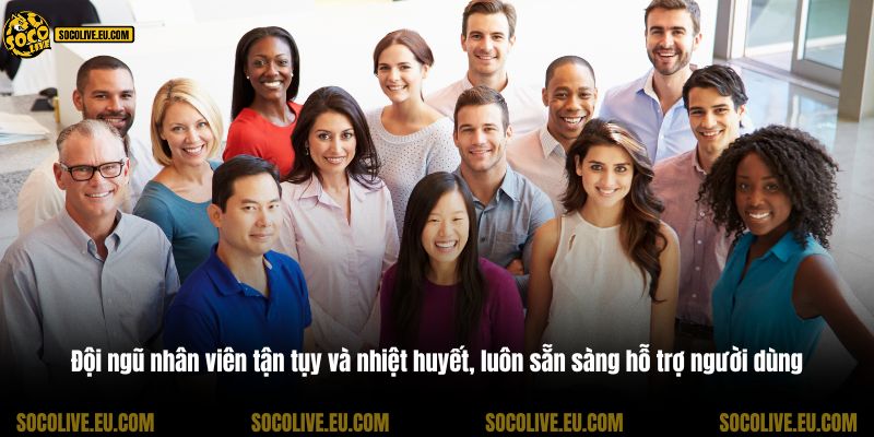 Đội ngũ nhân viên tận tụy và nhiệt huyết, luôn sẵn sàng hỗ trợ người dùng