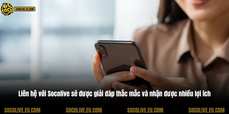 Liên hệ với Socolive sẽ được giải đáp thắc mắc và nhận được nhiều lợi ích